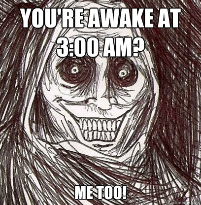You're awake at 3:00 am? me too!  