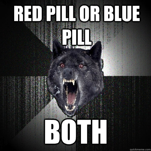 Red pill or blue pill both - Red pill or blue pill both  Insanity Wolf