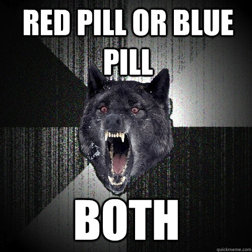 Red pill or blue pill both  Insanity Wolf