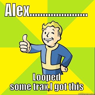 ALEX...................... LOOPED SOME TRAX,I GOT THIS Fallout new vegas