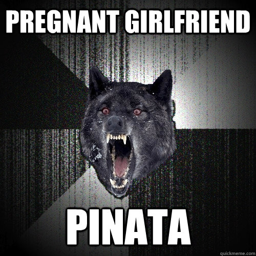 pregnant girlfriend  pinata  Insanity Wolf