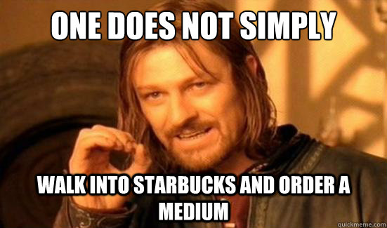 One Does Not Simply walk into Starbucks and order a medium  Boromir