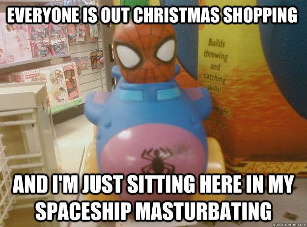 everyone is out christmas shopping and i'm just sitting here in my spaceship masturbating  Spider Man Spaceship