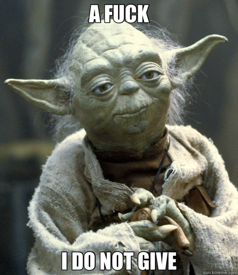 A FUCK I DO NOT GIVE  Backwards Yoda