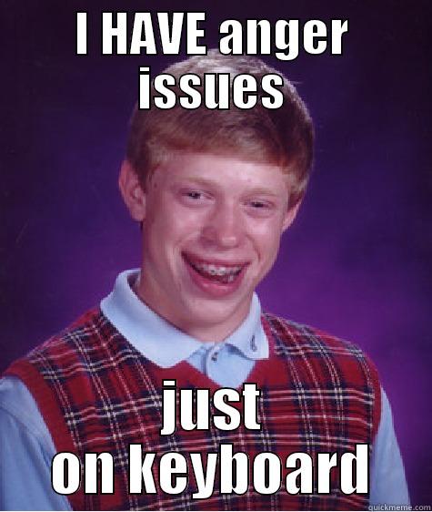 I HAVE ANGER ISSUES JUST ON KEYBOARD Bad Luck Brian