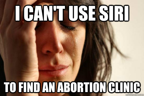 I can't use siri To find an abortion clinic  First World Problems