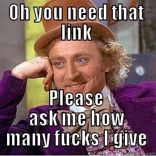 OH YOU NEED THAT LINK PLEASE ASK ME HOW MANY FUCKS I GIVE Condescending Wonka