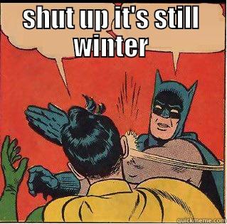 It's spring, tree blossom, sunshine, warm weather - SHUT UP IT'S STILL WINTER  Slappin Batman