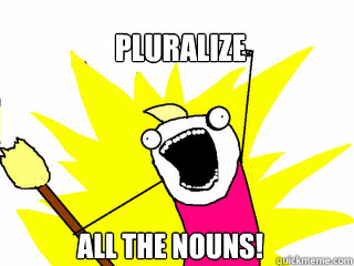 Pluralize All the nouns!  All The Things
