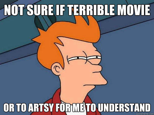 not sure if terrible movie or to artsy for me to understand  Futurama Fry