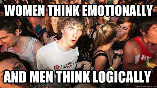 Women think emotionally and men think logically  Sudden Clarity Clarence