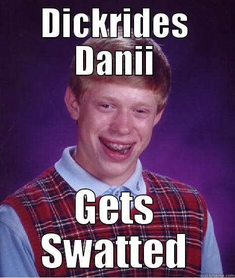 DICKRIDES DANII GETS SWATTED Bad Luck Brian