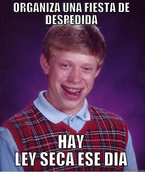 ORGANIZA UNA FIESTA DE DESPEDIDA HAY LEY SECA ESE DIA Bad Luck Brian