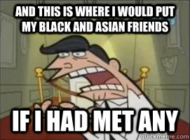 And this is where i would put my black and asian friends If i had met any - And this is where i would put my black and asian friends If i had met any  Misc