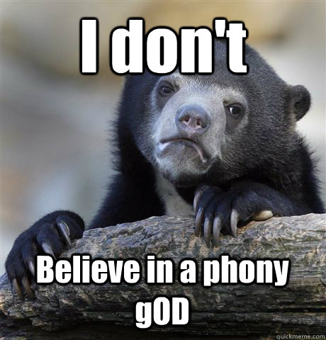 I don't Believe in a phony gOD  Confession Bear