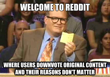 welcome to reddit Where users downvote original content and their reasons don't matter  Whose Line