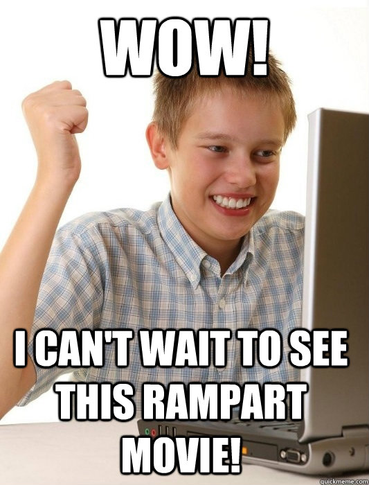 Wow! I can't wait to see this Rampart movie!   First Day on the Internet Kid