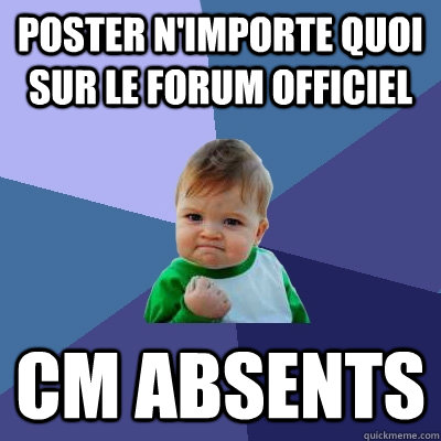 Poster n'importe quoi sur le forum officiel cm absents  Success Kid