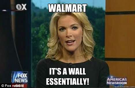Walmart It's a wall
Essentially!  Megyn Kelly