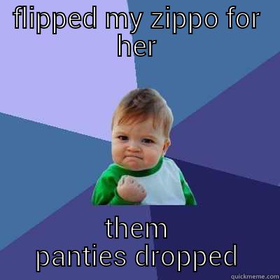 FLIPPED MY ZIPPO FOR HER THEM PANTIES DROPPED Success Kid