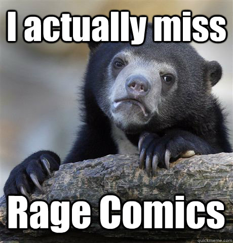 I actually miss Rage Comics  Confession Bear