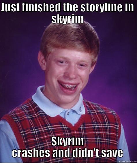 JUST FINISHED THE STORYLINE IN SKYRIM SKYRIM CRASHES AND DIDN'T SAVE Bad Luck Brian