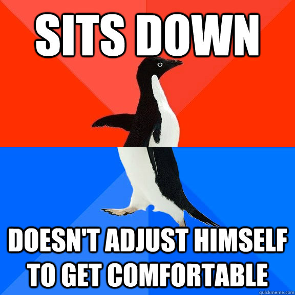 sits down doesn't adjust himself to get comfortable  Socially Awesome Awkward Penguin