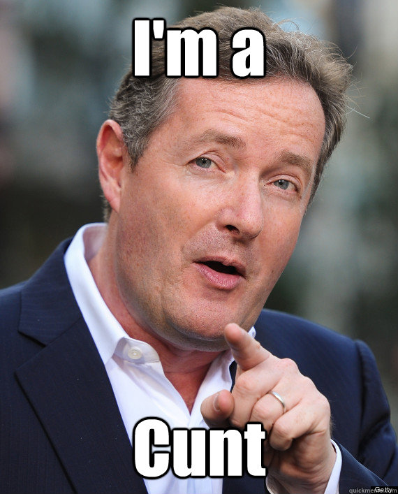 I'm a Cunt - I'm a Cunt  PMS Piers Morgan