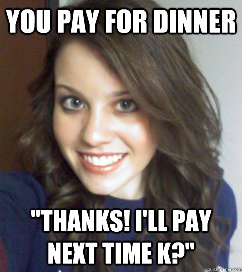 You pay for dinner 