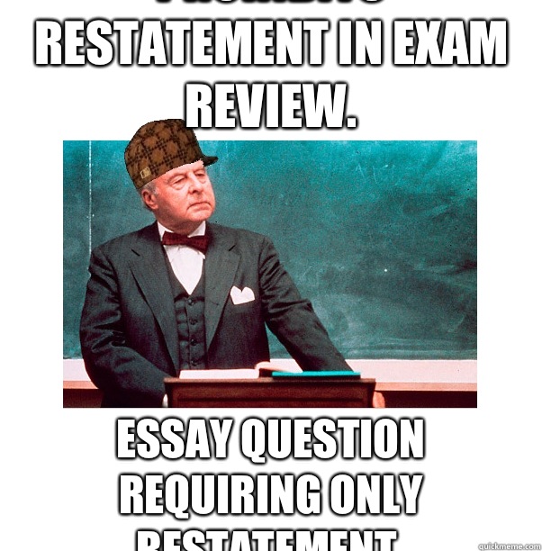 Prohibits restatement in exam review.  Essay question requiring only restatement.   Scumbag Law Professor