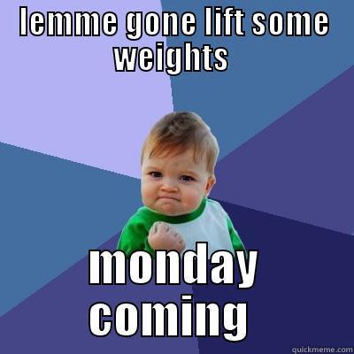 LEMME GONE LIFT SOME WEIGHTS  MONDAY COMING  Success Kid