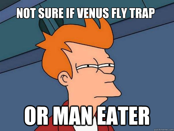 Not sure if venus fly trap Or man eater - Not sure if venus fly trap Or man eater  Futurama Fry