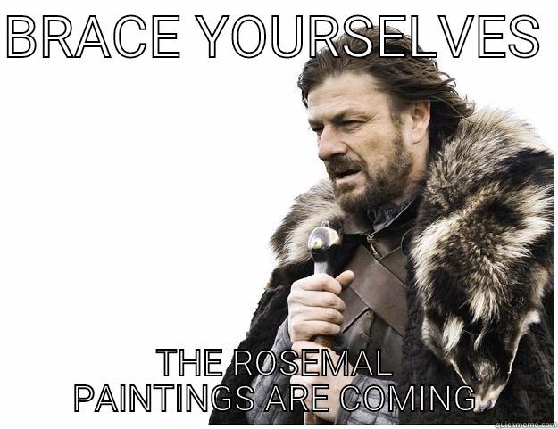 BRACE YOURSELVES  THE ROSEMAL PAINTINGS ARE COMING Imminent Ned