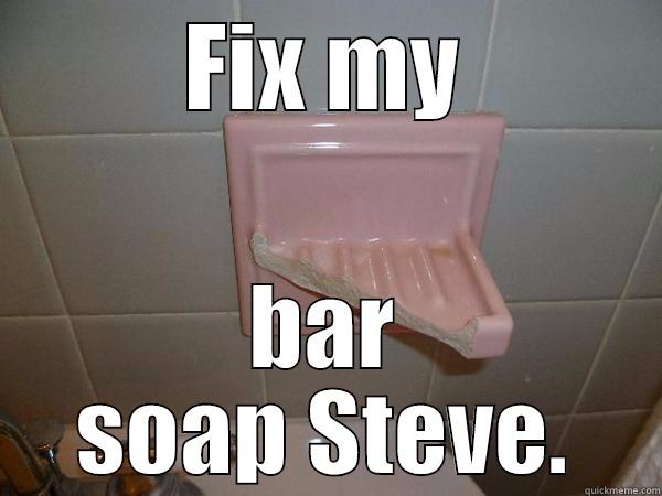 FIX MY BAR SOAP STEVE. Misc