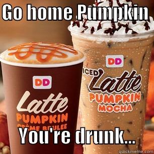 Shark Jumping, Dunkin Style... - GO HOME PUMPKIN                YOU'RE DRUNK...     Misc