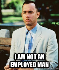  I am not an employed man   Forrest Gump