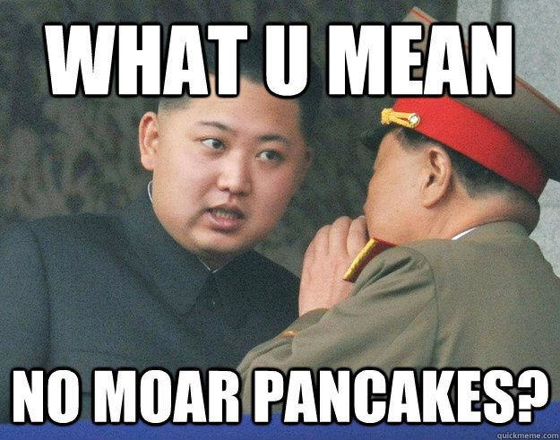 what u mean no moar pancakes?  Hungry Kim Jong Un
