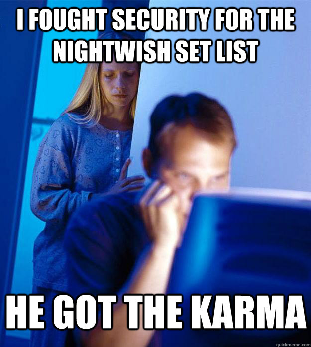 I fought security for the Nightwish set list He got the karma  Redditors Wife