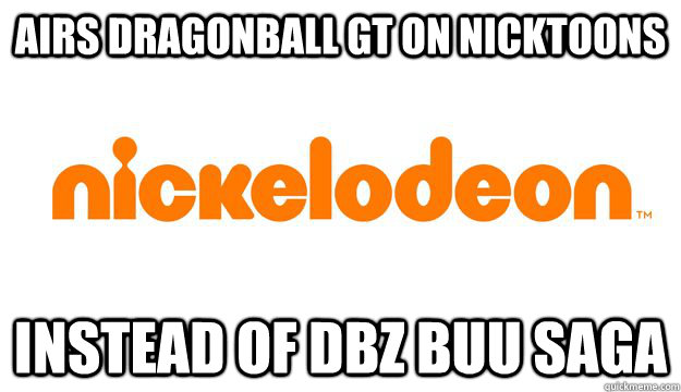AIRS DRAGONBALL GT ON NICKTOONS INSTEAD OF DBZ BUU SAGA  