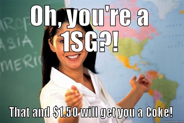 Army Way - OH, YOU'RE A 1SG?! THAT AND $1.50 WILL GET YOU A COKE! Unhelpful High School Teacher