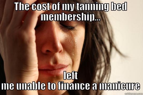 THE COST OF MY TANNING BED MEMBERSHIP... LEFT ME UNABLE TO FINANCE A MANICURE First World Problems