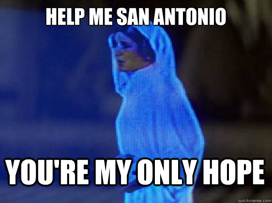 Help me San Antonio You're my only hope  Leia