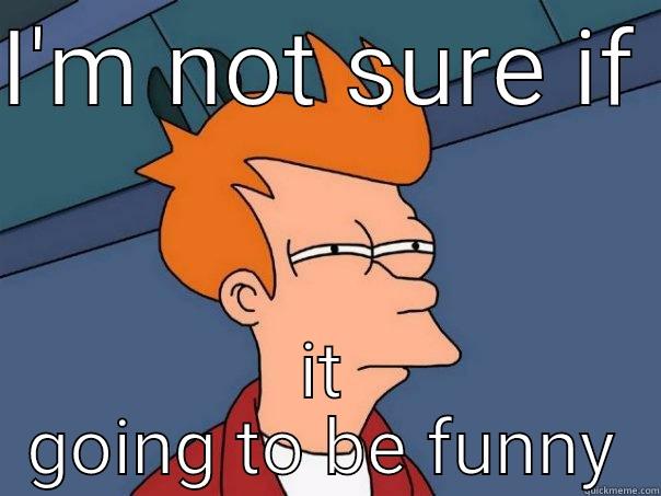 I'M NOT SURE IF  IT GOING TO BE FUNNY Futurama Fry
