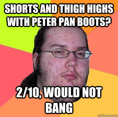 Shorts and thigh highs with peter pan boots?  2/10, would not Bang - Shorts and thigh highs with peter pan boots?  2/10, would not Bang  Butthurt Dweller