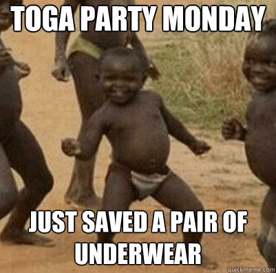 Toga Party Monday Just saved a pair of underwear  