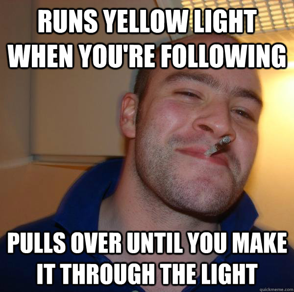 runs yellow light when you're following pulls over until you make it