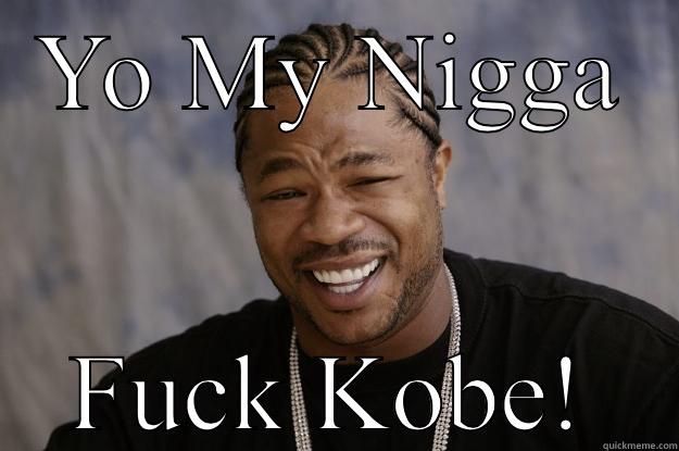 LAKERS SNITCH - YO MY NIGGA FUCK KOBE! Xzibit meme