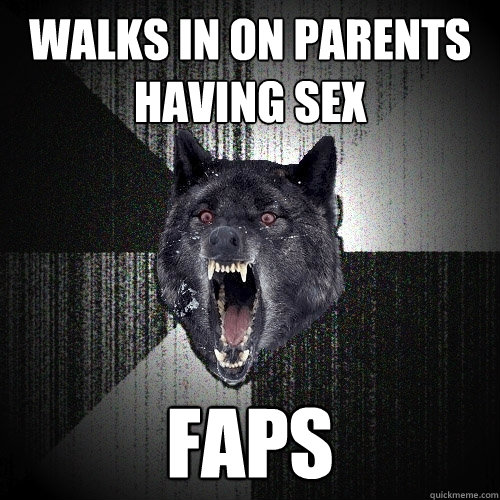 walks in on parents having sex faps  Insanity Wolf
