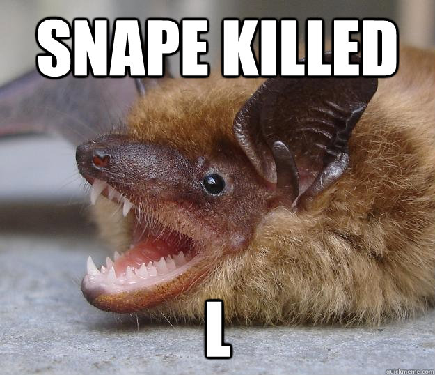 Snape killed L - Snape killed L  Wrong Spoiler Bat