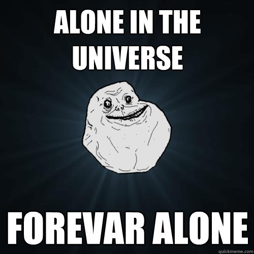alone in the universe forevar alone  Forever Alone